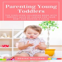 Parenting_Young_Toddlers__The_Simplified_Childrens_Book_with_Perfect_Ways_of_Caring_for_Your_Baby